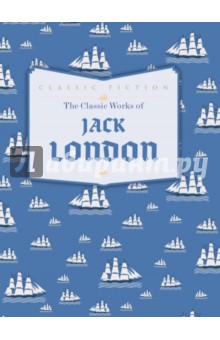 The Classic Works of Jack London - Jack London