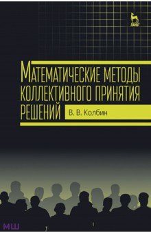 Математические методы коллективного принятия решений. Учебное пособие - Вячеслав Колбин