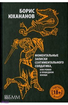Моментальные записки сентиментального солдатика, или Роман о праведном юноше - Борис Юхананов Моментальные записки сентиментального солдатика, или Роман о праведном юноше - Борис Юхананов