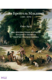 Клаус Эртц - Ян Брейгель Младший. Две неизвестные картины позднего периода творчества художника обложка книги Клаус Эртц - Ян Брейгель Младший. Две неизвестные картины позднего периода творчества художника обложка книги