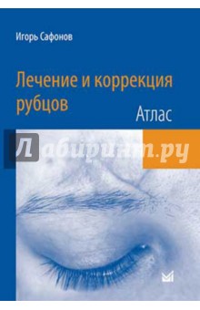 Игорь Сафонов - Лечение и коррекция рубцов. Атлас обложка книги Игорь Сафонов - Лечение и коррекция рубцов. Атлас обложка книги