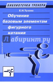 Елена Тузова - Обучение базовым элементам фигурного катания. Учебно-методическое пособие обложка книги Елена Тузова - Обучение базовым элементам фигурного катания. Учебно-методическое пособие обложка книги