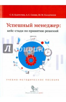 Успешный менеджер: кейс-стадии по принятию решений. Учебно-методическое пособие - Сенин, Казаринов