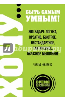 ХОЧУ… быть самым умным! 300 задач: логика, креатив - Чарльз Филлипс