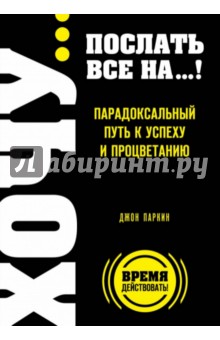 ХОЧУ… послать все НА…! Парадоксальный путь к успеху - Джон Паркин