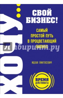 Ицхак Пинтосевич - Хочу… свой бизнес! Самый простой путь в процветающий бизнес обложка книги Ицхак Пинтосевич - Хочу… свой бизнес! Самый простой путь в процветающий бизнес обложка книги