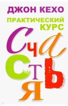 Практический курс счастья - Джон Кехо