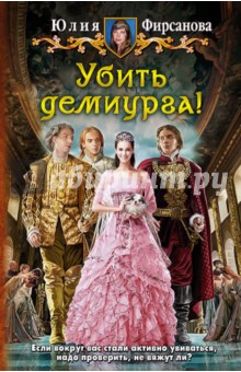 Юлия Фирсанова - Убить демиурга! обложка книги Юлия Фирсанова - Убить демиурга! обложка книги