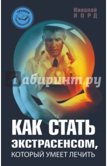 Как стать экстрасенсом, который умеет лечить - Николай Норд