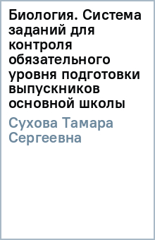 Биология. Система заданий для контроля обязательного уровня подготовки выпускников основной школы - Тамара Сухова