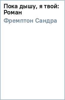 Пока дышу, я твой: Роман - Сандра Фремптон