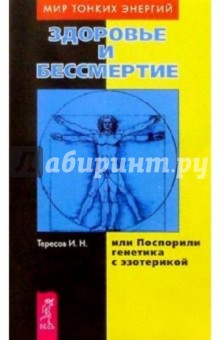 Иван Тересов - Здоровье и бессмертие, или Поспорили генетика с эзотерикой обложка книги Иван Тересов - Здоровье и бессмертие, или Поспорили генетика с эзотерикой обложка книги
