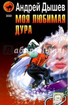 Андрей Дышев - Моя любимая дура обложка книги Андрей Дышев - Моя любимая дура обложка книги