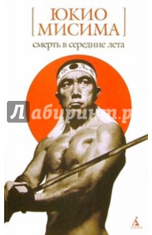 Юкио Мисима - Смерть в середине лета: Романы, драмы, рассказы обложка книги Юкио Мисима - Смерть в середине лета: Романы, драмы, рассказы обложка книги