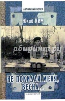 Не покидай меня, весна... Стихи. Воспоминания - Юлий Ким