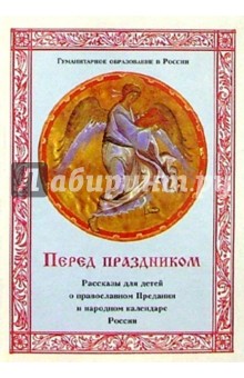 Елена Дьякова - Перед праздником: Рассказы для детей о православном Предании и народном календаре России обложка книги Елена Дьякова - Перед праздником: Рассказы для детей о православном Предании и народном календаре России обложка книги