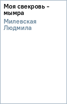 Людмила Милевская - Моя свекровь - мымра обложка книги Людмила Милевская - Моя свекровь - мымра обложка книги