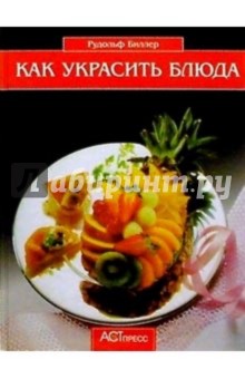 Как украсить блюда - Рудольф Биллер
