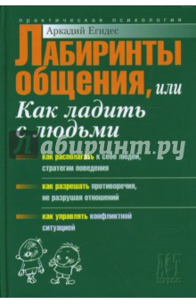 Лабиринты общения, или Как научиться ладить с людьми - Аркадий Егидес