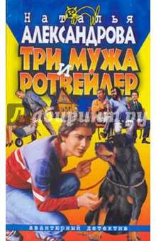 Три мужа и ротвейлер: Роман - Наталья Александрова