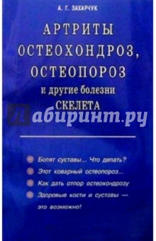 Артриты, остеохондроз, оспеопороз и другие болезни скелета - Андрей Захарчук