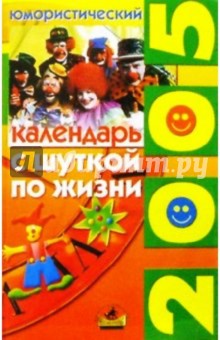 С шуткой по жизни: юмористический календарь на 2005 год обложка книги С шуткой по жизни: юмористический календарь на 2005 год обложка книги