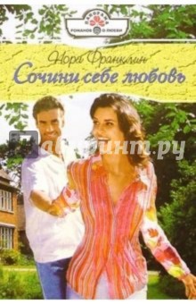 Сочини себе любовь: Роман - Нора Франклин