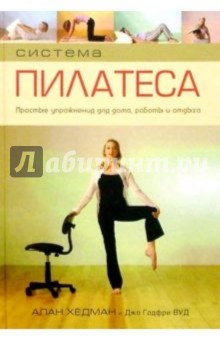 Хедман, Годфри - Система Пилатеса. Простые упражнения для дома, работы и отдыха обложка книги Хедман, Годфри - Система Пилатеса. Простые упражнения для дома, работы и отдыха обложка книги