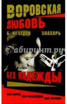 Борис Седов - Воровская любовь. Знахарь. Без Надежды: Роман обложка книги Борис Седов - Воровская любовь. Знахарь. Без Надежды: Роман обложка книги