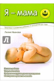 Лилия Иванова - Я - мама. Здоровье и развитие ребенка от 0 до 1 года (цв) обложка книги Лилия Иванова - Я - мама. Здоровье и развитие ребенка от 0 до 1 года (цв) обложка книги