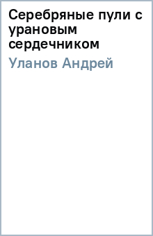 Серебряные пули с урановым сердечником - Андрей Уланов