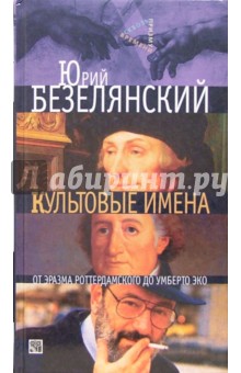 Юрий Безелянский - Культовые имена: От Эразма Роттердамского до Умберто Эко обложка книги Юрий Безелянский - Культовые имена: От Эразма Роттердамского до Умберто Эко обложка книги