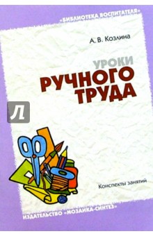 Александра Козлина - Уроки ручного труда в детском саду и начальной школе: Конспекты занятий обложка книги Александра Козлина - Уроки ручного труда в детском саду и начальной школе: Конспекты занятий обложка книги