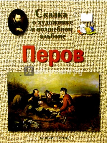 Сказки о художниках. Сказка о художнике и волшебном альбоме. Перов. Книга сказки о художниках. Сказки о художниках для детей белый город. Перов художник книги.