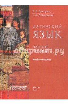 Латинский язык. Часть II. Практика. Учебное пособие - Григорьев, Романовская