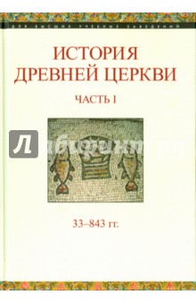 История Древней Церкви. Часть I. 33-843 гг.