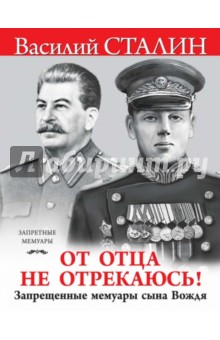Василий Сталин - "От отца не отрекаюсь!" Запрещенные мемуары обложка книги Василий Сталин - "От отца не отрекаюсь!" Запрещенные мемуары обложка книги