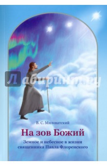 Валерий Миловатский - На зов Божий. Земное и небесное в жизни священника Павла Флоренского обложка книги Валерий Миловатский - На зов Божий. Земное и небесное в жизни священника Павла Флоренского обложка книги