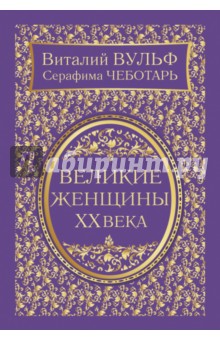 Вульф, Чеботарь - Великие женщины XX века. Самое полное издание обложка книги Вульф, Чеботарь - Великие женщины XX века. Самое полное издание обложка книги