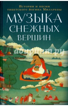 Музыка снежных вершин. Истории и песни тибетского йогина Миларепы - Джецюн Миларепа