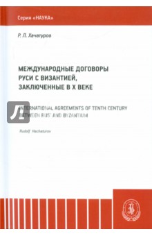 Международные договоры Руси и Византии, заключенные в Х веке. Монография - Рудольф Хачатуров