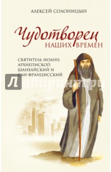 Чудотворец наших времен. Святитель Иоанн - Алексей Солоницын