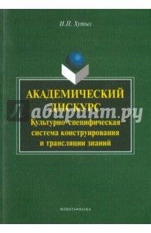 Академический дискурс: культурно-специфическая система конструирования и трансляции знаний - Ирина Хутыз