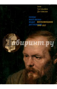 Солнце моей жизни – Федор Достоевский. Воспоминания. 1846-1917 - Анна Достоевская