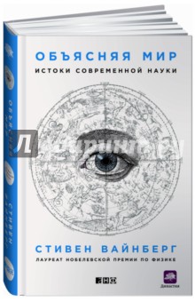 Объясняя мир. Истоки современной науки - Стивен Вайнберг
