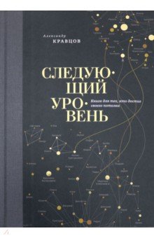 Следующий уровень. Книга для тех, кто достиг своего потолка - Александр Кравцов