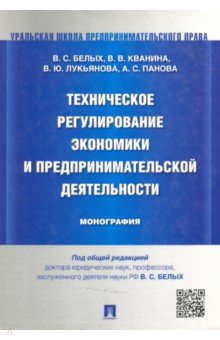 Техническое регулирование экономики и предпринимательской деятельности. Монография - Белых, Кванина, Лукьянова, Панова