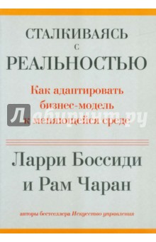 Сталкиваясь с реальностью. Как адаптировать бизнес-модель к меняющейся среде - Чаран, Боссиди