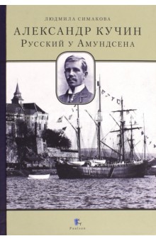 Александр Кучин. Русский у Амундсена - Людмила Симакова