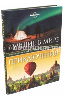 Лучшие в мире приключения. Путешествия, от которых захватывает дух